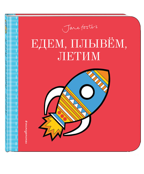 Эксмо Фостер Джейн "Едем, плывём, летим...(с иллюстрациями Джейн Фостер)" 342335 978-5-04-095185-7 