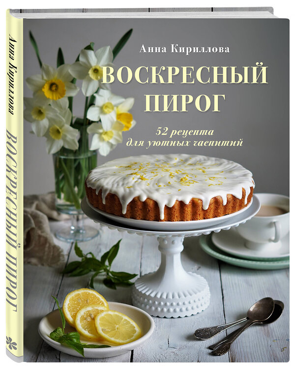 Эксмо Анна Кириллова "Воскресный пирог. 52 рецепта для уютных чаепитий" 342621 978-5-04-097394-1 