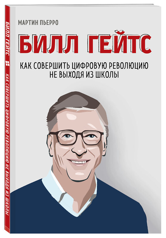 Эксмо Мартин Пьерро, Зак Бассетт "Билл Гейтс. Как совершить цифровую революцию не выходя из школы" 342683 978-5-04-096459-8 