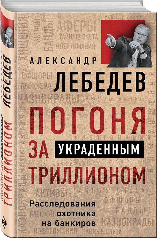 Эксмо Александр Лебедев "Погоня за украденным триллионом. Расследования охотника на банкиров" 342701 978-5-04-096589-2 