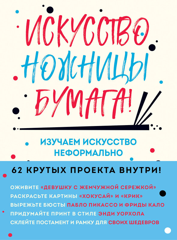 Эксмо Майк Барфилд "Искусство, ножницы, бумага! Изучаем искусство неформально" 343305 978-5-04-100144-5 