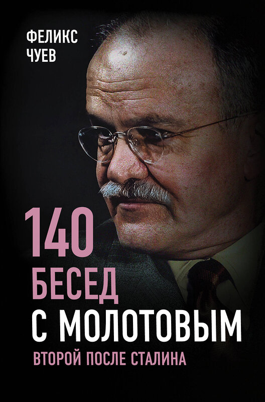 Эксмо Феликс Чуев "140 бесед с Молотовым. Второй после Сталина" 343531 978-5-907149-23-6 