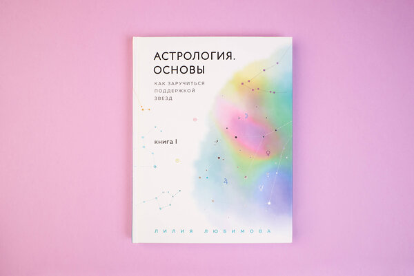 Эксмо Лилия Любимова "Астрология. Основы. Как заручиться поддержкой звезд. Книга 1" 343631 978-5-04-101546-6 