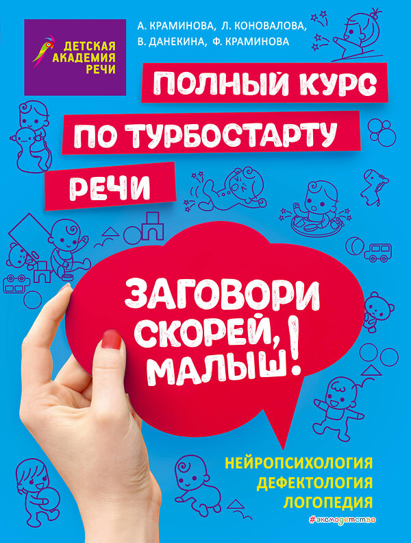 Эксмо А. С. Краминова, Л. В. Коновалова, В. В. Данекина, Ф. А. Краминова "Заговори скорей, малыш! Полный курс по турбостарту речи" 343692 978-5-04-101835-1 