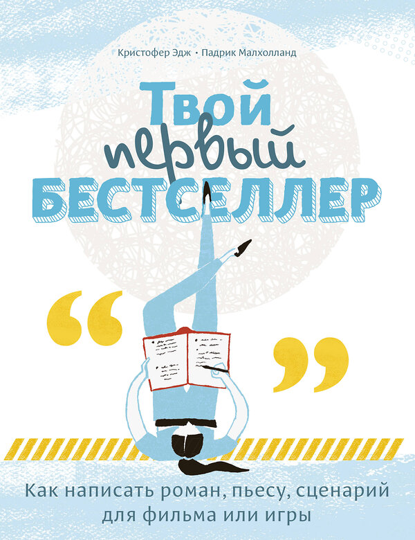 Эксмо Кристофер Эдж, Падрик Малхолланд "Твой первый бестселлер. Как написать роман, пьесу, сценарий для фильма или игры" 344410 978-5-00146-009-1 