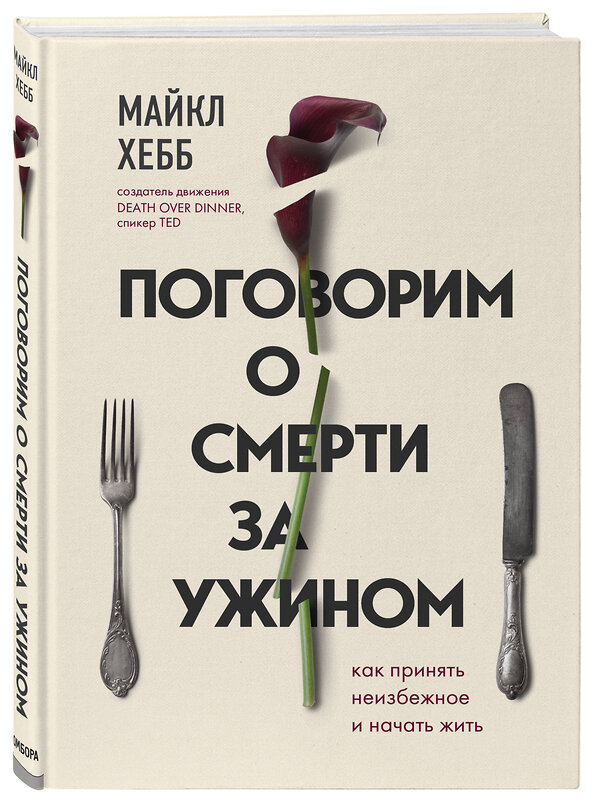 Эксмо Майкл Хебб "Поговорим о смерти за ужином. Как принять неизбежное и начать жить" 344664 978-5-04-108818-7 