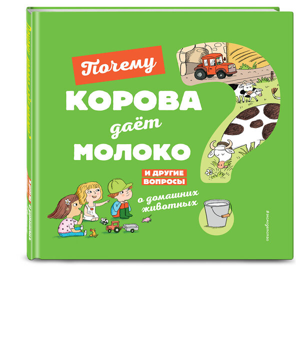 Эксмо Соваж Ж. "Почему корова даёт молоко? И другие вопросы о домашних животных" 344784 978-5-04-106714-4 