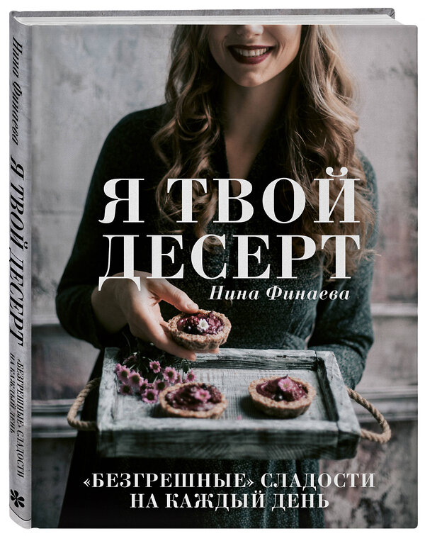 Эксмо Нина Финаева "Я твой десерт. «Безгрешные» сладости на каждый день." 345765 978-5-04-109738-7 