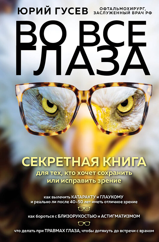 Эксмо Юрий Гусев "Во все глаза. Секретная книга для тех, кто хочет сохранить или исправить зрение" 345891 978-5-04-119119-1 