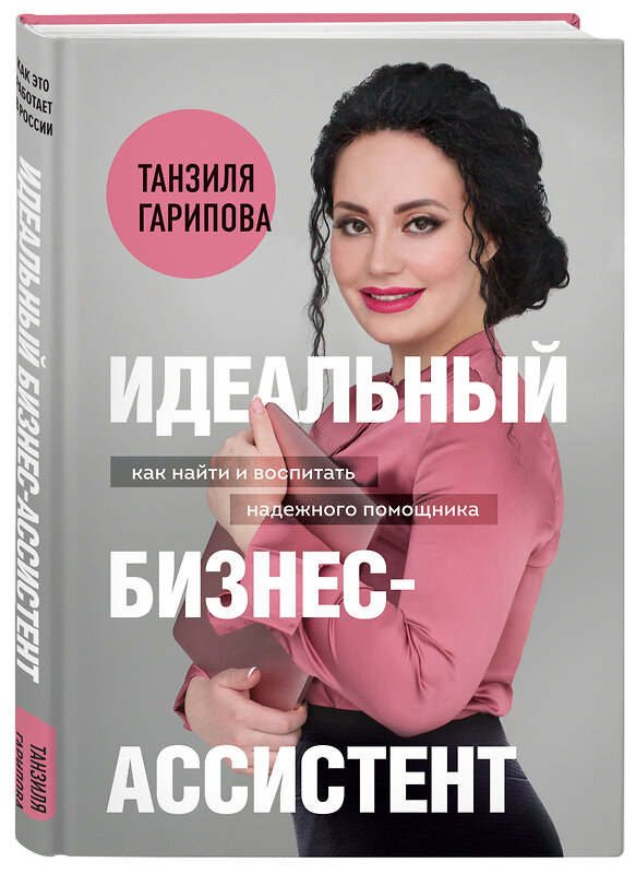 Эксмо Танзиля Гарипова "Идеальный бизнес-ассистент. Как найти и воспитать надежного помощника" 346093 978-5-04-121371-8 