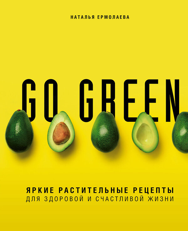 Эксмо Наталья Ермолаева "Go green. Яркие растительные рецепты для здоровой и счастливой жизни" 347121 978-5-04-097939-4 