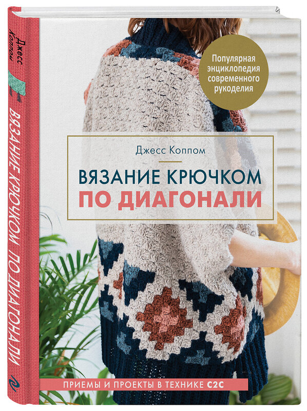 Эксмо Джесс Коппом "Вязание крючком по диагонали. Приемы и проекты в технике С2С" 347160 978-5-04-102216-7 