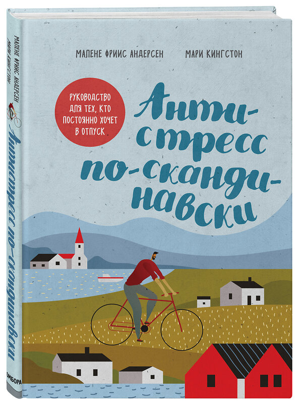 Эксмо Мари Кингстон, Малене Фриис Андерсен "Антистресс по-скандинавски. Руководство для тех, кто постоянно хочет в отпуск" 347197 978-5-04-111822-8 