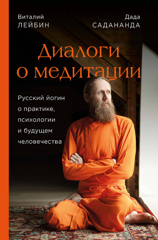 Эксмо Дада Садананда, Виталий Лейбин "Диалоги о медитации. Русский йогин о практике, психологии и будущем человечества" 348261 978-5-04-116866-7 