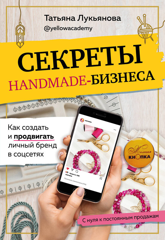 Эксмо Татьяна Лукьянова "Секреты handmade-бизнеса. Как создать и продвигать личный бренд в соцсетях" 348266 978-5-04-116907-7 