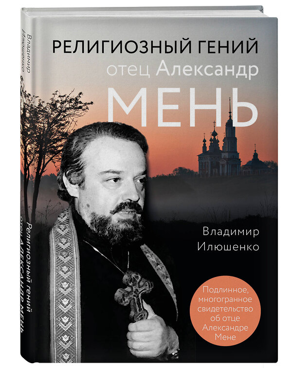 Эксмо Владимир Илюшенко "Религиозный гений отец Александр Мень" 348437 978-5-04-117628-0 