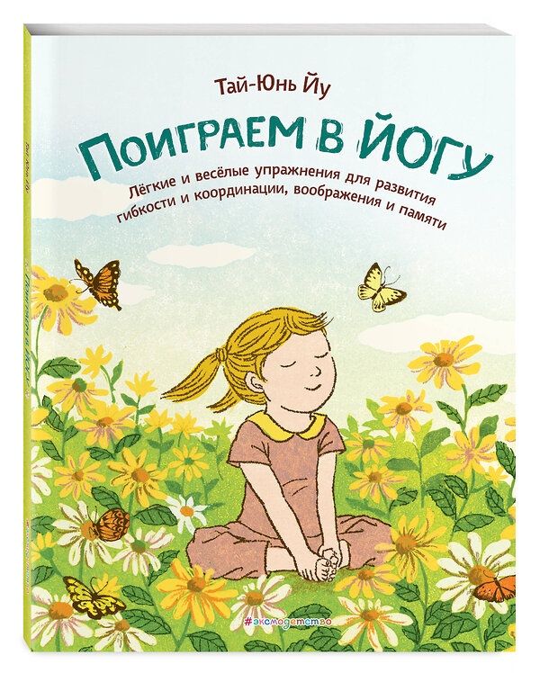 Эксмо Тай-Юнь Йу "Поиграем в йогу. Лёгкие и весёлые упражнения для развития гибкости и координации, воображения и памяти" 348671 978-5-04-118031-7 