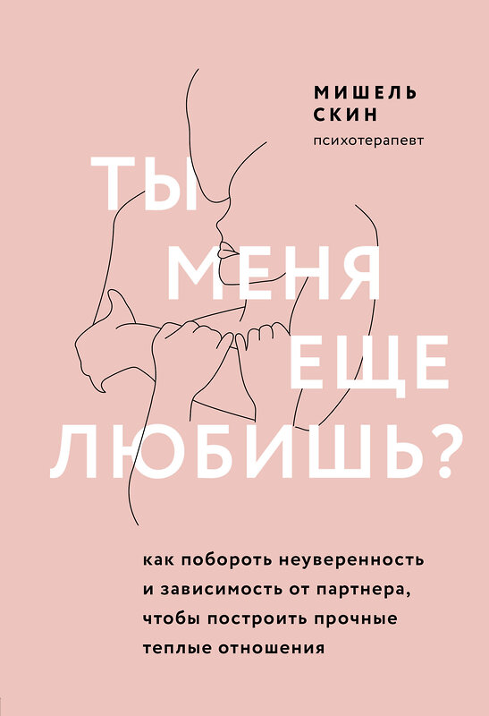 Эксмо Мишель Скин "Ты меня еще любишь? Как побороть неуверенность и зависимость от партнера, чтобы построить прочные теплые отношения" 348735 978-5-04-118181-9 