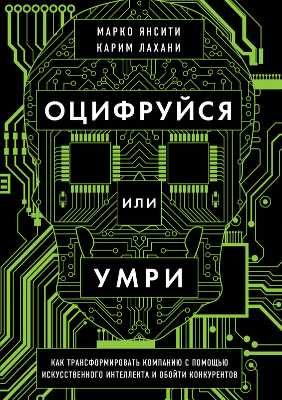 Эксмо Марко Янсити, Карим Лахани "Оцифруйся или умри. Как трансформировать компанию с помощью искусственного интеллекта и обойти конкурентов" 349472 978-5-04-120368-9 