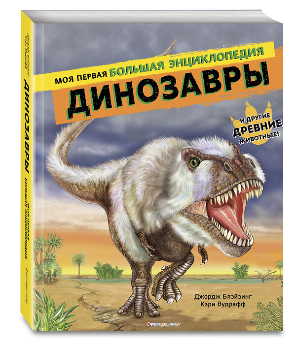 Эксмо Джордж Блэйзинг, Кэри Вудрафф "Динозавры. Моя первая большая энциклопедия" 349707 978-5-04-121342-8 