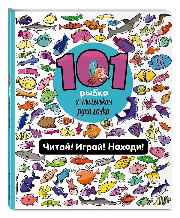 Эксмо Войханская П.В. "101 рыбка и маленькая русалочка. Читай! Играй! Находи!" 350028 978-5-04-121910-9 