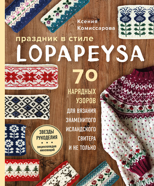 Эксмо Ксения Комиссарова "Праздник в стиле LOPAPEYSA. 70 нарядных узоров для вязания знаменитого исландского свитера и не только" 350368 978-5-04-122625-1 