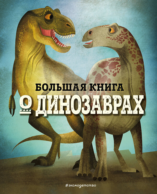 Эксмо Федерика Магрин "БОЛЬШАЯ КНИГА О ДИНОЗАВРАХ" 350644 978-5-04-127063-6 