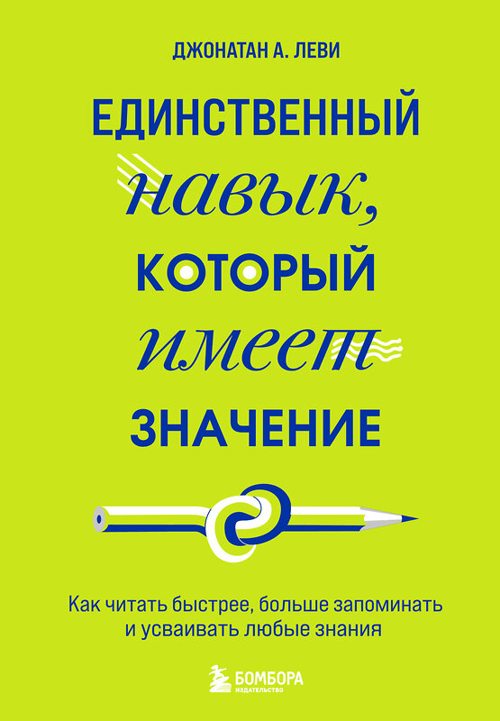 Эксмо Джонатан А. Леви "Единственный навык, который имеет значение. Как читать быстрее, больше запоминать и усваивать любые знания" 351034 978-5-04-155229-9 