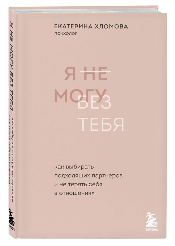 Эксмо Екатерина Хломова "Я не могу без тебя. Как выбирать подходящих партнеров и не терять себя в отношениях" 351262 978-5-04-155967-0 