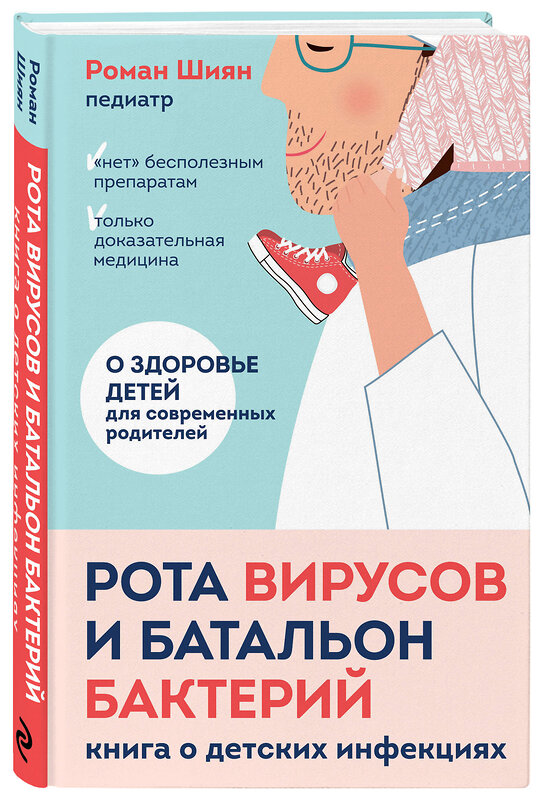 Эксмо Роман Шиян "Рота вирусов и батальон бактерий. Книга о детских инфекциях" 351332 978-5-04-122755-5 