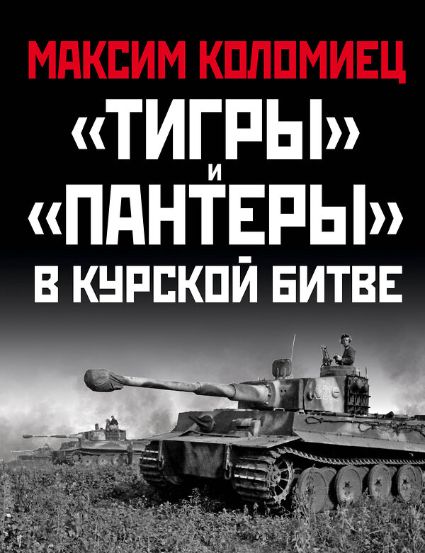 Эксмо Максим Коломиец "Тигры» и «Пантеры» в Курской битве." 351392 978-5-04-123148-4 