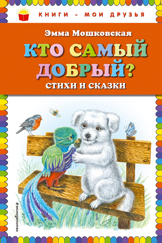 Эксмо Эмма Мошковская "Кто самый добрый? Стихи и сказки (ил. Я. Хоревой)_" 351602 978-5-04-097035-3 