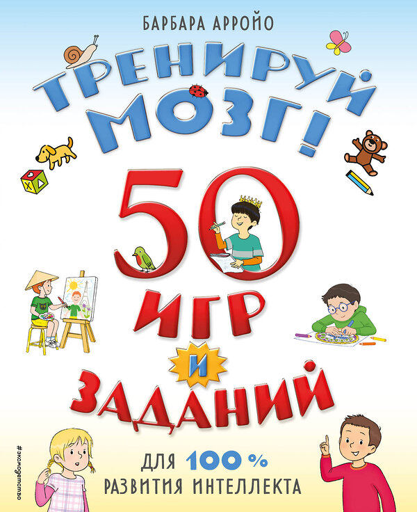 Эксмо Барбара Арройо "Тренируй мозг! 50 игр и заданий для 100 % развития интеллекта" 351670 978-5-04-157086-6 