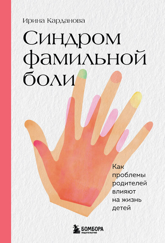 Эксмо Ирина Карданова "Синдром фамильной боли. Как проблемы родителей влияют на жизнь детей" 351673 978-5-04-173479-4 