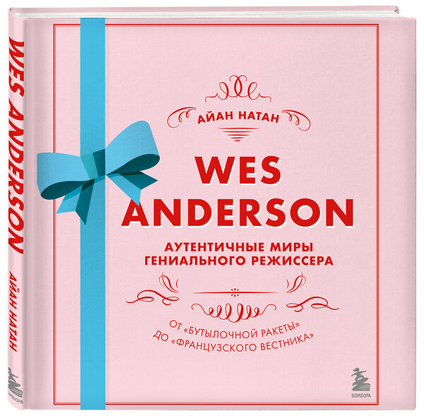 Эксмо Айан Натан "Уэс Андерсон. Аутентичные миры гениального режиссера. От «Бутылочной ракеты» до «Французского вестника»" 351687 978-5-04-157126-9 