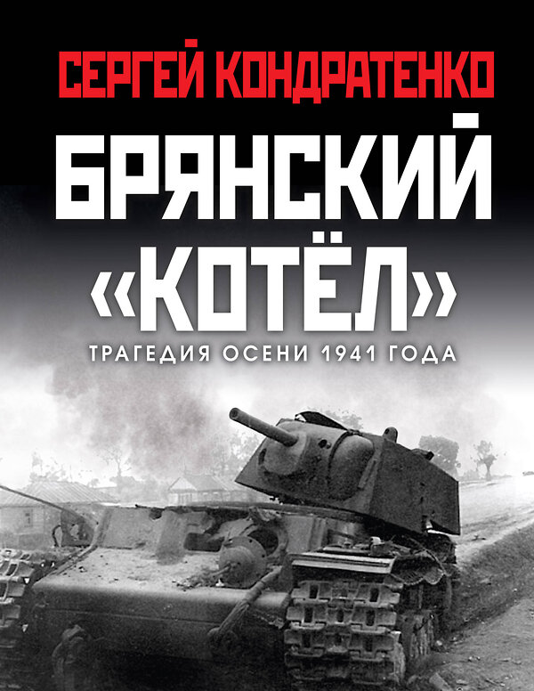 Эксмо Сергей Кондратенко "Брянский «котел». Трагедия осени 1941 года" 352257 978-5-00155-406-6 