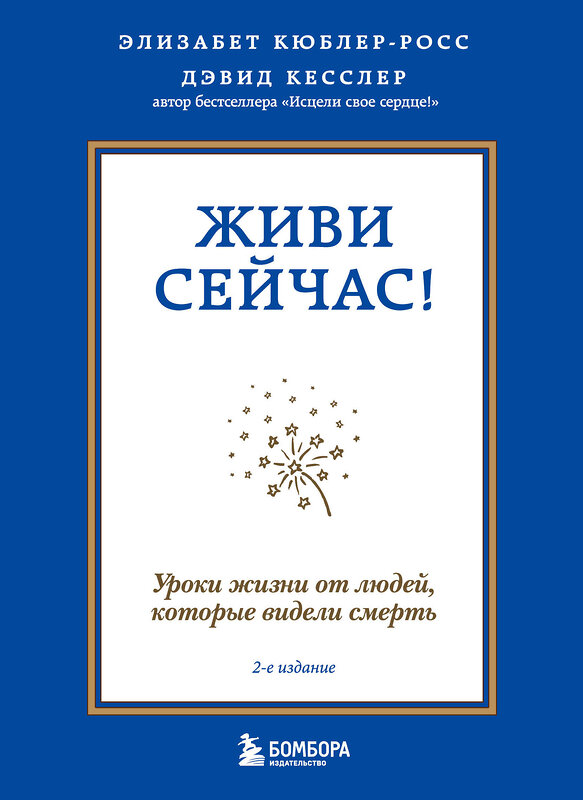 Эксмо Элизабет Кюблер-Росс, Дэвид А. Кесслер "Живи сейчас! Уроки жизни от людей, которые видели смерть (2-е издание)" 352948 978-5-04-161744-8 