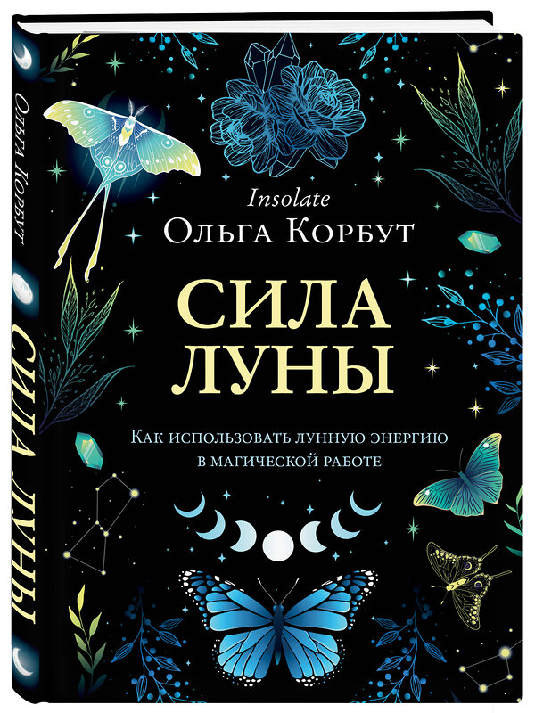 Эксмо Ольга Корбут "Сила луны. Как использовать лунную энергию в магической работе" 353764 978-5-04-161936-7 