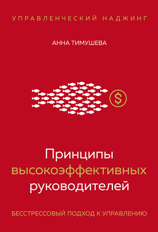 Эксмо Анна Тимушева "Принципы высокоэффективных руководителей. Управленческий наджинг. Бесстрессовый подход к управлению" 354101 978-5-04-113596-6 