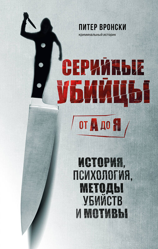 Эксмо Питер Вронски "Серийные убийцы от А до Я. История, психология, методы убийств и мотивы" 354359 978-5-04-164342-3 