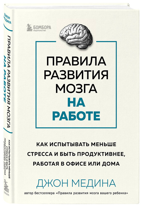Эксмо Джон Медина "Правила развития мозга на работе. Как испытывать меньше стресса и быть продуктивнее, работая в офисе или дома" 356417 978-5-04-169491-3 