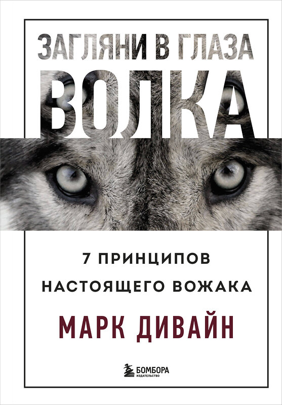 Эксмо Марк Дивайн "Загляни в глаза волка. 7 принципов настоящего вожака" 356849 978-5-04-171342-3 