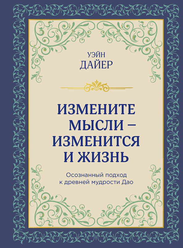 Эксмо Уэйн Дайер "Измените мысли - изменится и жизнь. Осознанный подход к древней мудрости ДАО" 357106 978-5-04-172125-1 