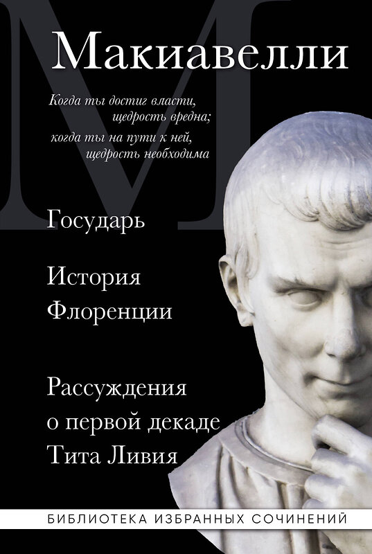 Эксмо Никколо Макиавелли "Макиавелли. Государь. История Флоренции. Рассуждения о первой декаде Тита Ливия" 357980 978-5-04-174932-3 