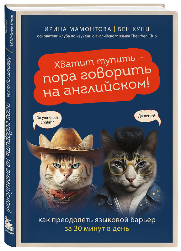 Эксмо Ирина Мамонтова, Бен Кунц "Хватит тупить - пора говорить на английском! Как преодолеть языковой барьер за 30 минут в день" 358473 978-5-04-177024-2 