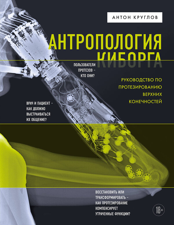 Эксмо Антон Круглов "Антропология киборга. Руководство по протезированию верхних конечностей" 358653 978-5-04-159989-8 