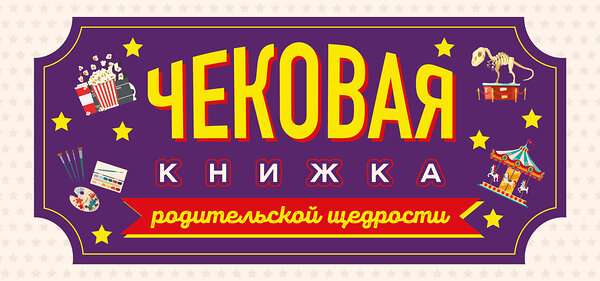 Эксмо "Чековая книжка родительской щедрости. Купоны исполнения желаний" 358720 978-5-04-177980-1 