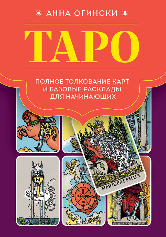 Эксмо Анна Огински "Таро. Полное толкование карт и базовые расклады для начинающих" 358771 978-5-04-178047-0 