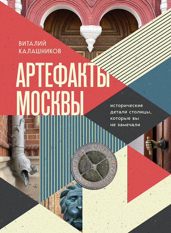 Эксмо Виталий Калашников "Артефакты Москвы. Исторические детали столицы, которые вы не замечали" 359724 978-5-04-181587-5 