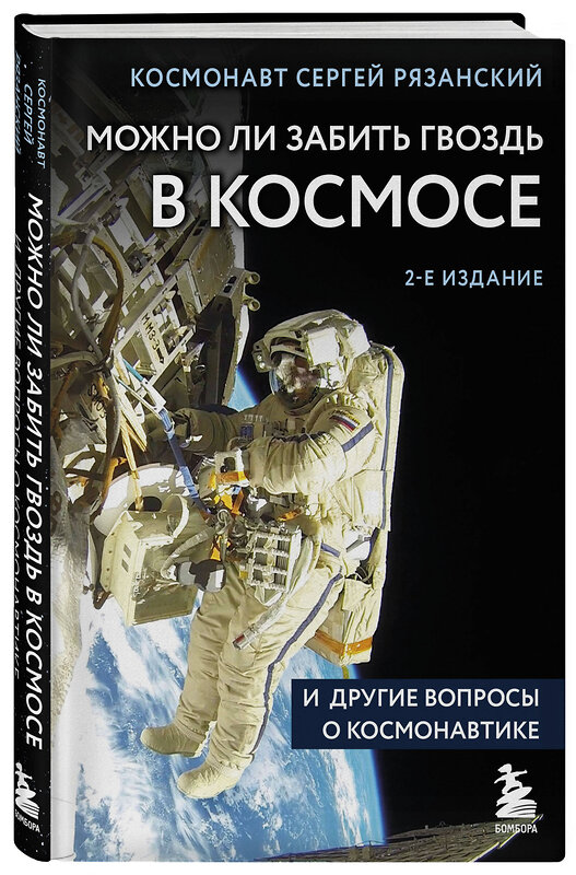 Эксмо Сергей Рязанский "Можно ли забить гвоздь в космосе и другие вопросы о космонавтике. 2-е издание" 359778 978-5-04-181793-0 